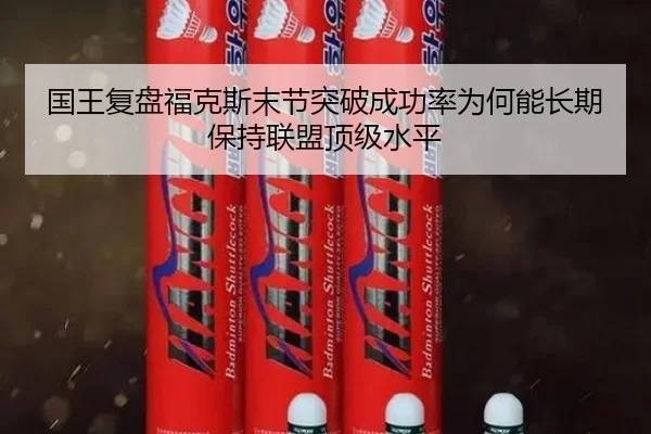 国王复盘福克斯末节突破成功率为何能长期保持联盟顶级水平